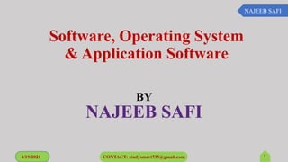 Software, Operating System
& Application Software
BY
NAJEEB SAFI
4/19/2021 CONTACT: studysmart735@gmail.com 1
NAJEEB SAFI
 