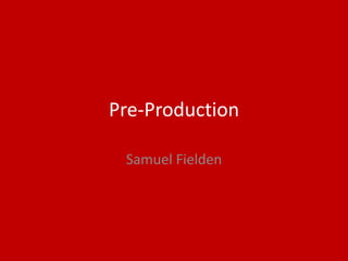 Pre-Production
Samuel Fielden
 