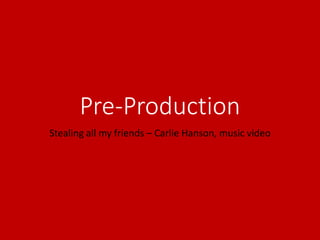 Pre-Production
Stealing all my friends – Carlie Hanson, music video
 