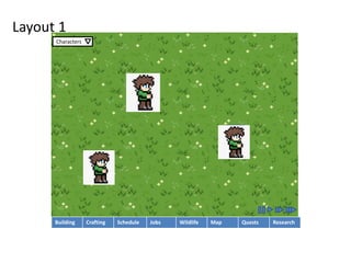 Layout 1
Building Crafting Schedule Jobs Wildlife Map Quests Research
Character
Character
Character
Characters
 