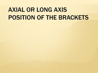 AXIAL OR LONG AXIS
POSITION OF THE BRACKETS
 