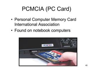 PCMCIA (PC Card)
• Personal Computer Memory Card
International Association
• Found on notebook computers
40
 