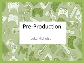 Pre-Production
Luke Nicholson
 