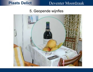 Plaats Delict Deventer Moordzaak
.
5. Geopende wijnfles
Plaats Delict
 