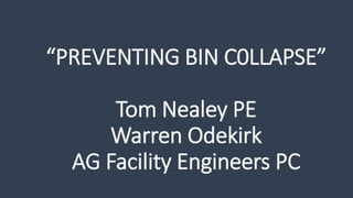 “PREVENTING BIN C0LLAPSE”
Tom Nealey PE
Warren Odekirk
AG Facility Engineers PC
 
