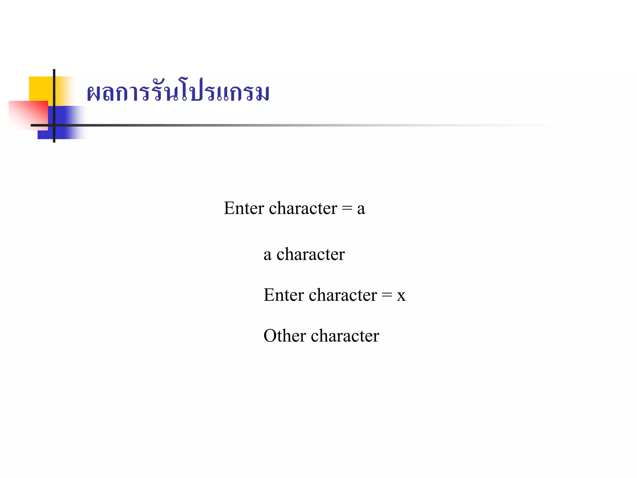 ผลการรันโปรแกรม
Enter character = a
a character
Enter character = x
Other character
 
