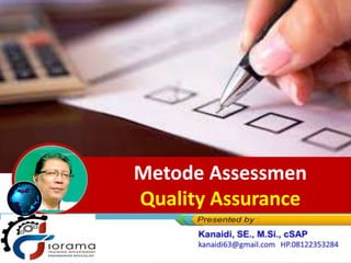 Metode yang digunakan dalam
melakukan assessment
Metode Assessmen
Quality Assurance
 