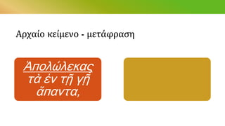 Αρχαίο κείμενο - μετάφραση
Ἀπολώλεκας
τὰ ἐν τῇ γῇ
ἅπαντα,
 