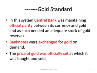 -------Gold Standard
• In this system Central Bank was maintaining
official parity between its currency and gold
and as su...