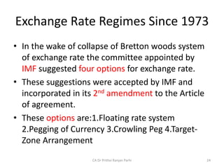 Exchange Rate Regimes Since 1973
• In the wake of collapse of Bretton woods system
of exchange rate the committee appointe...