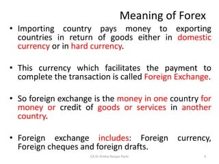 Meaning of Forex
• Importing country pays money to exporting
countries in return of goods either in domestic
currency or i...