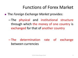 Functions of Forex Market
 The Foreign Exchange Market provides:
–The physical and institutional structure
through which ...