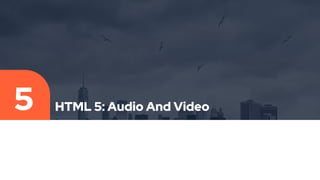 HTML 5: Audio And Video
5
 