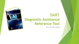 DART
Diagnostic Assistance
Reference Tool
Dr. C.V. Suresh Babu
 
