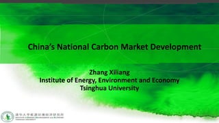 China’s National Carbon Market Development
Zhang Xiliang
Institute of Energy, Environment and Economy
Tsinghua University
 