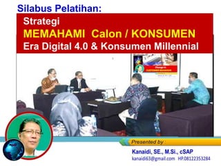 Strategi
MEMAHAMI Calon / KONSUMEN
Era Digital 4.0 & Konsumen Millennial
Silabus Pelatihan:
 