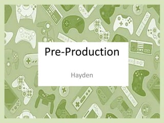 Pre-Production
Hayden
 