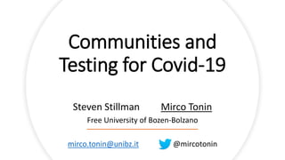 Communities and
Testing for Covid-19
Steven Stillman Mirco Tonin
Free University of Bozen-Bolzano
mirco.tonin@unibz.it @mircotonin
 