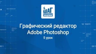 Графический редактор
Adobe Photoshop
5 урок
 