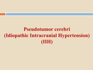 Pseudotumor cerebri
(Idiopathic Intracranial Hypertension)
(IIH)
 