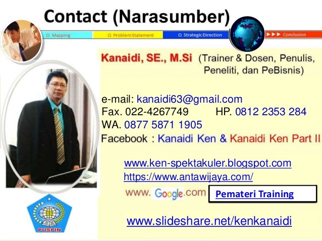 www.slideshare.net/kenkanaidi
www.ken-spektakuler.blogspot.com
e-mail: kanaidi63@gmail.com
Fax. 022-4267749 HP. 0812 2353 284
WA. 0877 5871 1905
Pemateri Training
https://www.antawijaya.com/
 