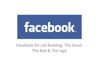 Facebook for List Building: The Good, The Bad & The Ugly 