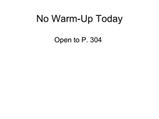 No Warm-Up Today
Open to P. 304
 