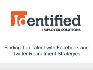 Finding Top Talent with Facebook and
    Twitter Recruitment Strategies
 