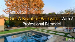 Get A Beautiful Backyards With A
Professional Remodel
 