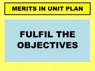 MERITS IN UNIT PLAN
FULFIL THE
OBJECTIVES
 