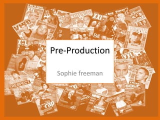 Pre-Production
Sophie freeman
 