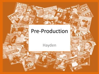 Pre-Production
Hayden
 