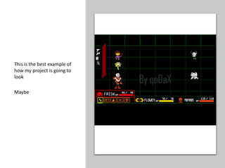 This is the best example of
how my project is going to
look
Maybe
 