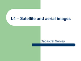 L4 – Satellite and aerial images
Cadastral Survey
 