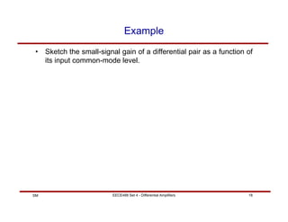 EECE488 Set 4 - Differential Amplifiers 18
SM
Example
• Sketch the small-signal gain of a differential pair as a function of
its input common-mode level.
 