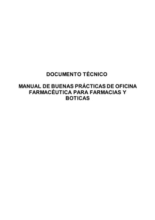 DOCUMENTO TÉCNICO
MANUAL DE BUENAS PRÁCTICAS DE OFICINA
FARMACÉUTICA PARA FARMACIAS Y
BOTICAS
 
