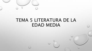 TEMA 5 LITERATURA DE LA
EDAD MEDIA
 