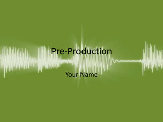 Pre-Production
Your Name
 