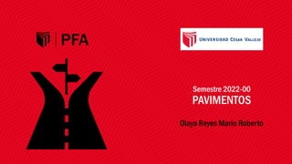 Semestre 2022-00
PAVIMENTOS
Olaya Reyes Mario Roberto
 