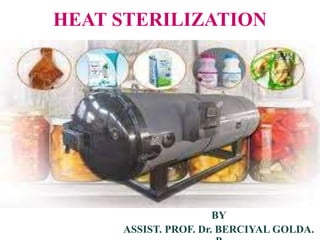 HEAT STERILIZATION
BY
ASSIST. PROF. Dr. BERCIYAL GOLDA.
 