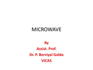 MICROWAVE
By
Assist. Prof.
Dr. P. Berciyal Golda
VICAS
 