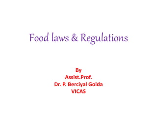 Food laws & Regulations
By
Assist.Prof.
Dr. P. Berciyal Golda
VICAS
 