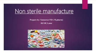 Non sterile manufacture
Prepare by: Yannawar P.D ( M.pharm)
DCOP, Latur
 