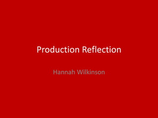 Production Reflection
Hannah Wilkinson
 
