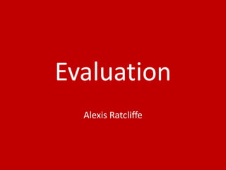 Evaluation
Alexis Ratcliffe
 