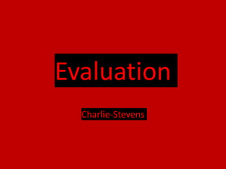 Evaluation
Charlie-Stevens
 