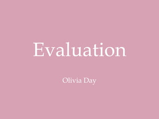 Evaluation
Olivia Day
 