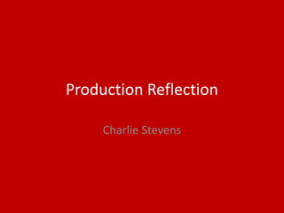 Production Reflection
Charlie Stevens
 