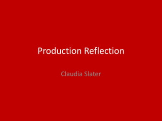 Production Reflection
Claudia Slater
 