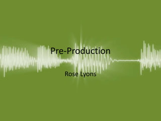 Pre-Production
Rose Lyons
 